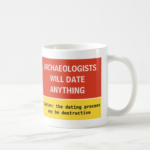 Funny Archaeologists will date anything joke Coffee Mug