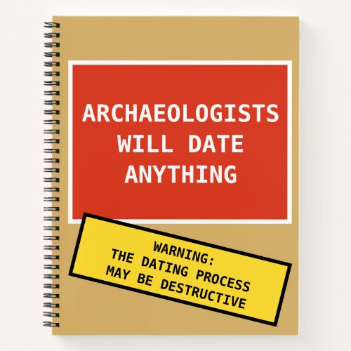 Funny Archaeologists Will Date Anything Joke Notebook