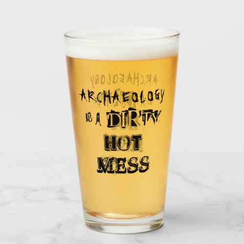 Funny Archaeology is a Dirty Hot Mess Pun Glass