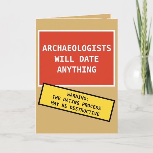 Funny Archeologists Will Date Anything Card