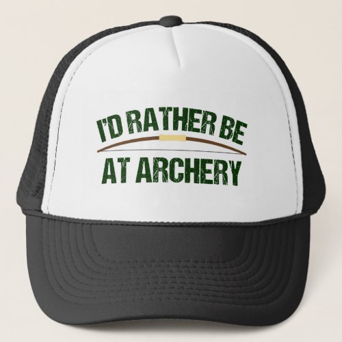 Funny Archer Bow Id Rather Be at Archery Trucker Hat