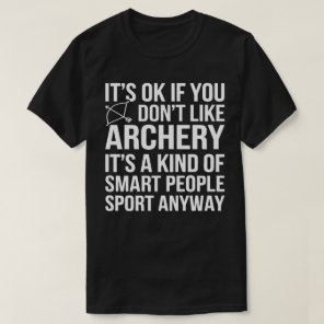 Funny Archer It’s Okay If You Don’t Like Archery T-Shirt