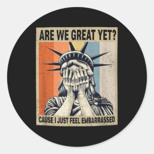 Funny Are We Great Yet Cause I Just Feel Embarred Classic Round Sticker
