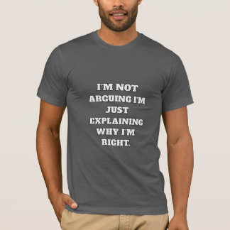 Funny Argument T-Shirt – "I'm Not Arguing, I'm Jus