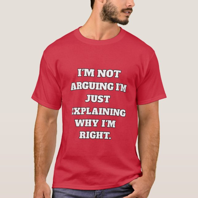 Funny Argument T-Shirt – "I'm Not Arguing, I'm Jus (Front)