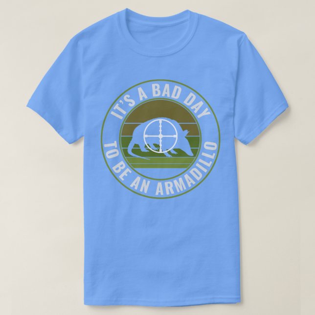 Funny Armadillo Hunter Bad Day to Be a Armadillo H T-Shirt (Design Front)