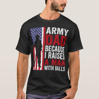 Funny Army Dad Because I Raised A Man With T-Shirt