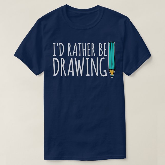 Funny Art School Painter Id Rather Be Drawing Arti T-Shirt (Design Front)