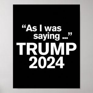 Funny As I Was Saying Trump 2024 For President 1  Poster