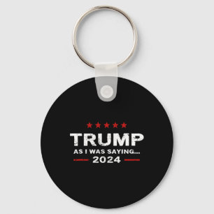 Funny As I Was Saying Trump 2024 For President  Keychain