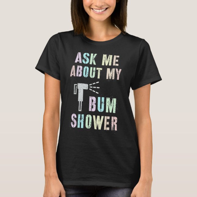 Funny Ask Me About MY BUM SHOWER Bidet Spray Clean T-Shirt (Front)