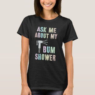 Funny Ask Me About MY BUM SHOWER Bidet Spray Clean T-Shirt