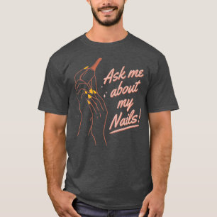 Funny Ask Me About My Nails Nail Artist Nail T-Shirt