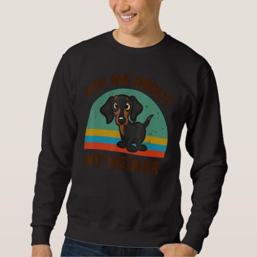 Funny Ask Me About My Weiner For Dachshund Doxie D Sweatshirt