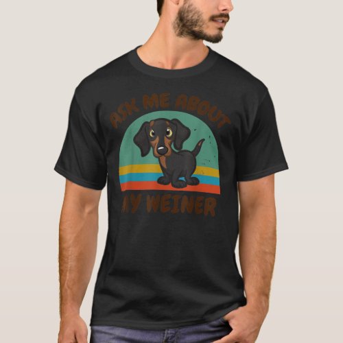 Funny Ask Me About My Weiner for Dachshund Doxie D T_Shirt