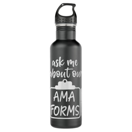 Funny Ask Me About Our AMA Forms Healthcare  Stainless Steel Water Bottle