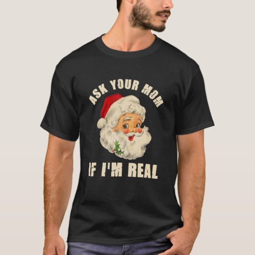 Funny Ask Your Mom If Im Real Santa Adult Christm T_Shirt