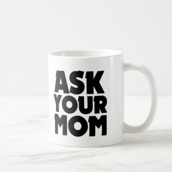 Funny Ask Your Mom Mug For Dad by WorksaHeart at Zazzle
