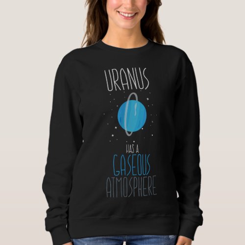 Funny Astronomer _ Uranus has a gaseous atmosphere Sweatshirt