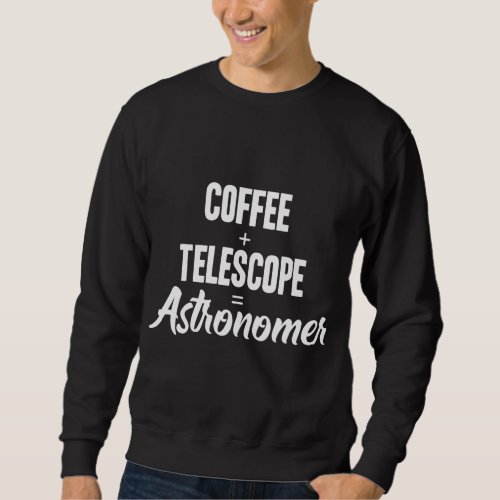 Funny Astronomy Lover Coffee Telescope Astronomer  Sweatshirt