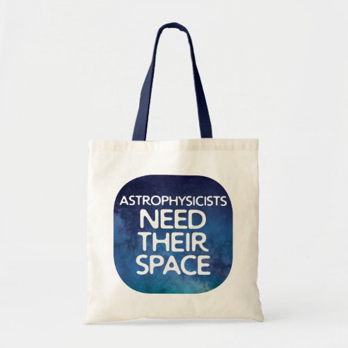 Funny Astrophysicists Need Their Space Tote Bag