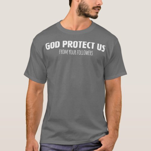 Funny Atheist T Shirt God Protect Us From Your