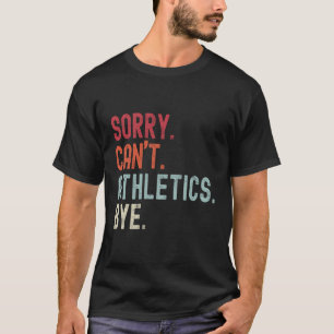 Funny Athletics Sorry Can'T Athletics Bye Athletic T-Shirt