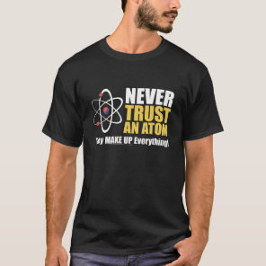 Funny Atom Science Pun "Make Up Everything"  T-Shirt