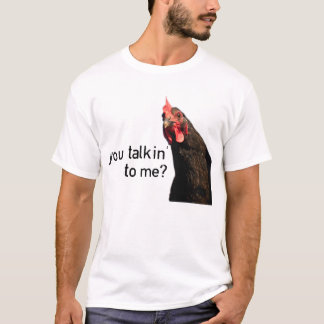 Funny Attitude Chicken - you talkin to me? T-Shirt