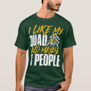 Funny ATV I Like My Quad And Maybe 3 People Quad B T-Shirt