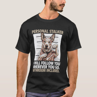 Funny Australian Cattle Dog Personal Stalker Heele T-Shirt