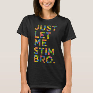 Funny Autism Awareness Month Just Let Me Stim Bro  T-Shirt