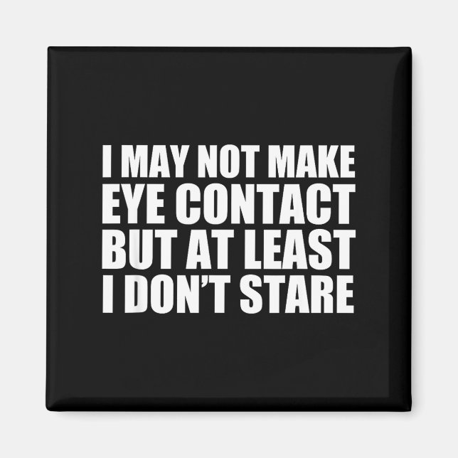Funny Autism Sarcasm I May Not Make Eye Contact Do Magnet (Front)