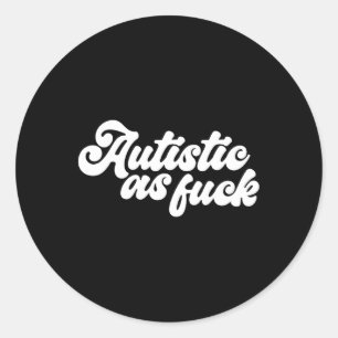 Funny Autistic As Autism Awareness Sarcastic Humor Classic Round Sticker