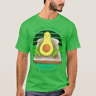 Funny Avocado Toast Ready To Spread On The Bread F T-Shirt