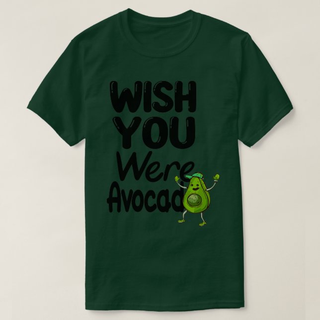funny avocado Wish your were Avocado T-Shirt (Design Front)