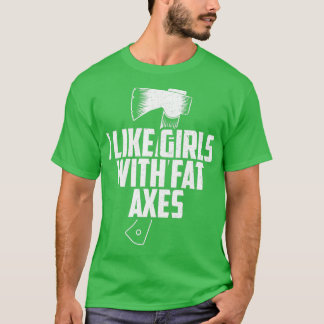Funny Ax Throwing I Like Girls With Fat Axes prin T-Shirt