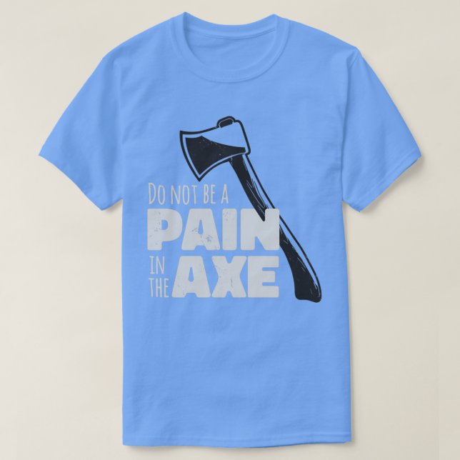 Funny Axe Hatchet Pun Pain In The Axe T-Shirt (Design Front)