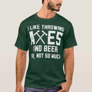 Funny Axe Throwing And Beer Drinking I Like Axes A T-Shirt