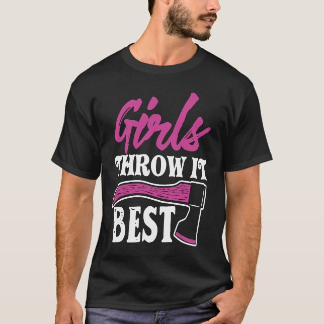 Funny Axe Throwing   Ax Thrower Girls Throw It Bes T-Shirt (Front)