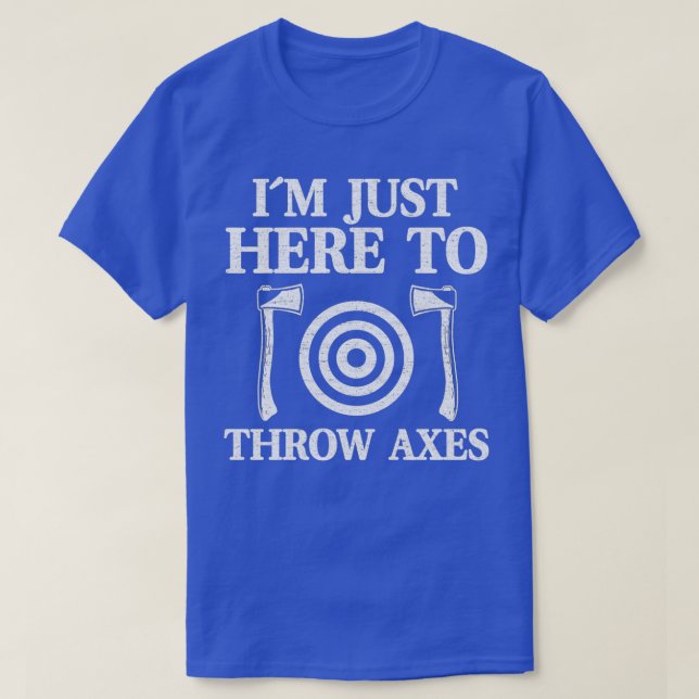 Funny Axe Throwing Ix27m Just Here To Throw Axes T-Shirt (Design Front)