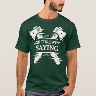 Funny Axe Throwing Saying T-Shirt