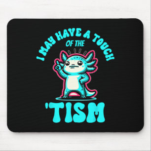 Funny Axolotl I May Have A Touch Of The Tism Mouse Pad