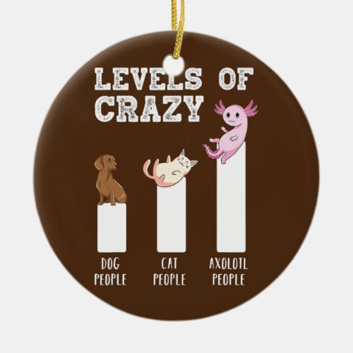Funny Axolotl Levels Of Crazy Animals Lovers Ceramic Ornament