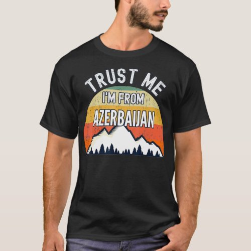 Funny Azerbaijan Gift Trust Me Im From Azerbaija T_Shirt