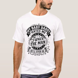 Funny Baby Daddy My Baby Daddy Hates Me Cause T-Shirt