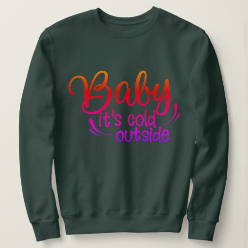 Funny Baby Its Cold Outside Holidays Christmas Sweatshirt