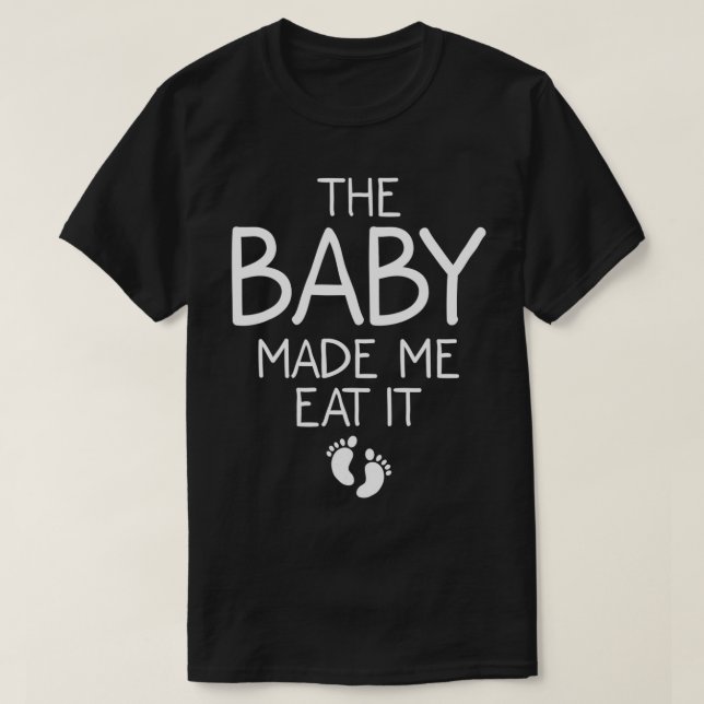 Funny Baby Made Me Eat It Gift  Cute Food Pregnanc T-Shirt (Design Front)