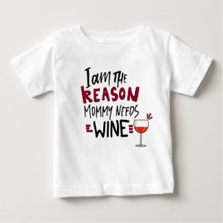 Funny Baby Quote I Am The Reason Mommy Needs Wine Baby T-Shirt