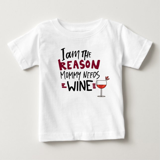 Funny Baby Quote I Am The Reason Mommy Needs Wine T-Shirt (Front)